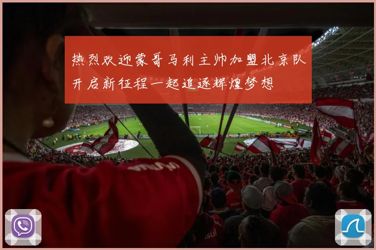 热烈欢迎蒙哥马利主帅加盟北京队开启新征程一起追逐辉煌梦想